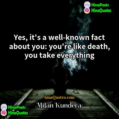 Milan Kundera Quotes | Yes, it's a well-known fact about you: